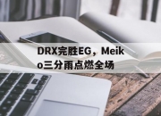 爱游戏世界杯2026-DRX完胜EG，Meiko三分雨点燃全场